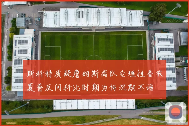 斯科特质疑詹姆斯离队合理性香农夏普反问科比时期为何沉默不语