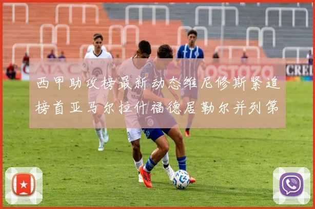 西甲助攻榜最新动态维尼修斯紧追榜首亚马尔拉什福德居勒尔并列第4